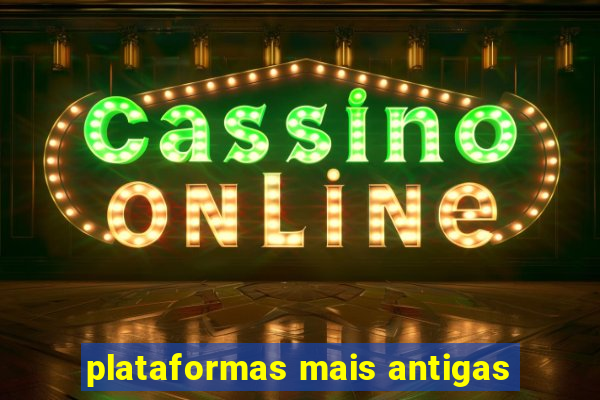 plataformas mais antigas
